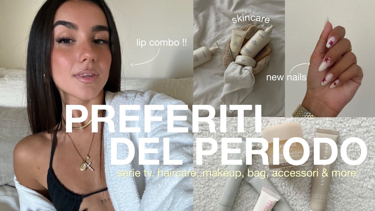 PREFERITI DEL PERIODO 🪄🪞  makeup, skincare, serie tv, haircare, nails, bags & more!