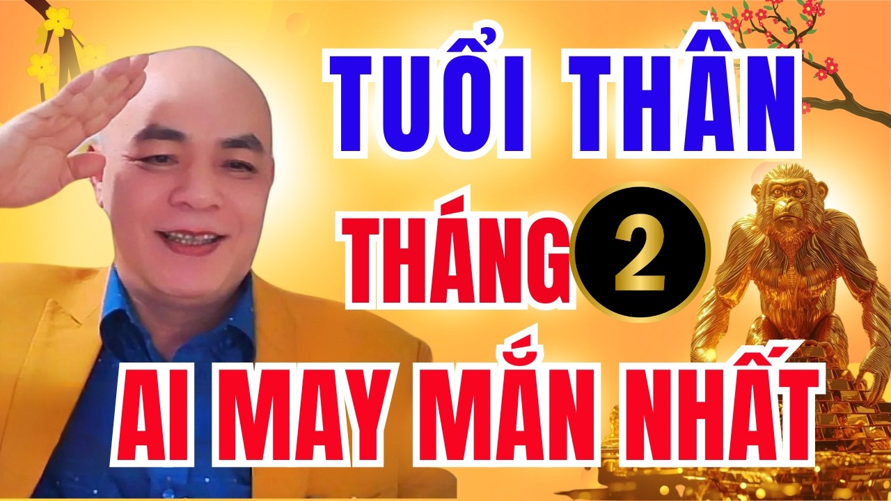 Tử Vi Tuổi Thân Tháng 2 Âm Lịch 2026: Tuổi Nào May Mắn Nhất?