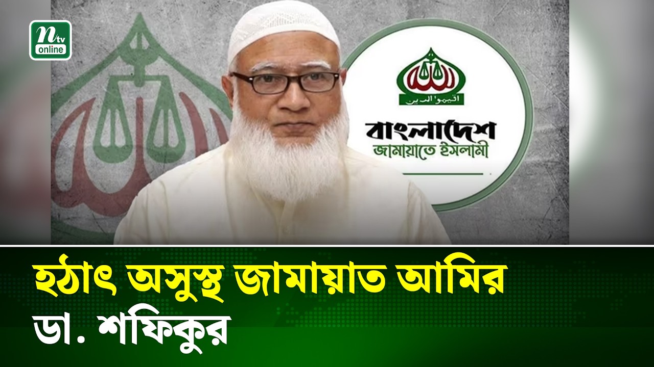 হঠাৎ অসুস্থ জামায়াত আমির ডা. শফিকুর রহমান | Jamaat Amir | NTV News