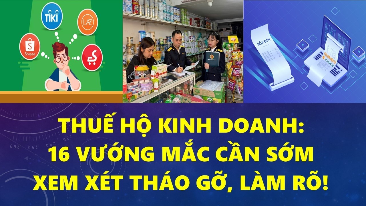 THUẾ HỘ KINH DOANH: 16 VƯỚNG MẮC CẦN SỚM XEM XÉT THÁO GỠ, LÀM RÕ!
