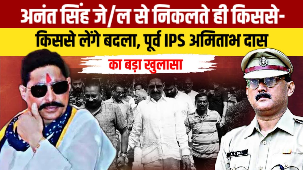अनंत सिंह जे/ल से निकलते ही किससे-किससे लेंगे बदला, पूर्व IPS अमिताभ दास का बड़ा खुलासा