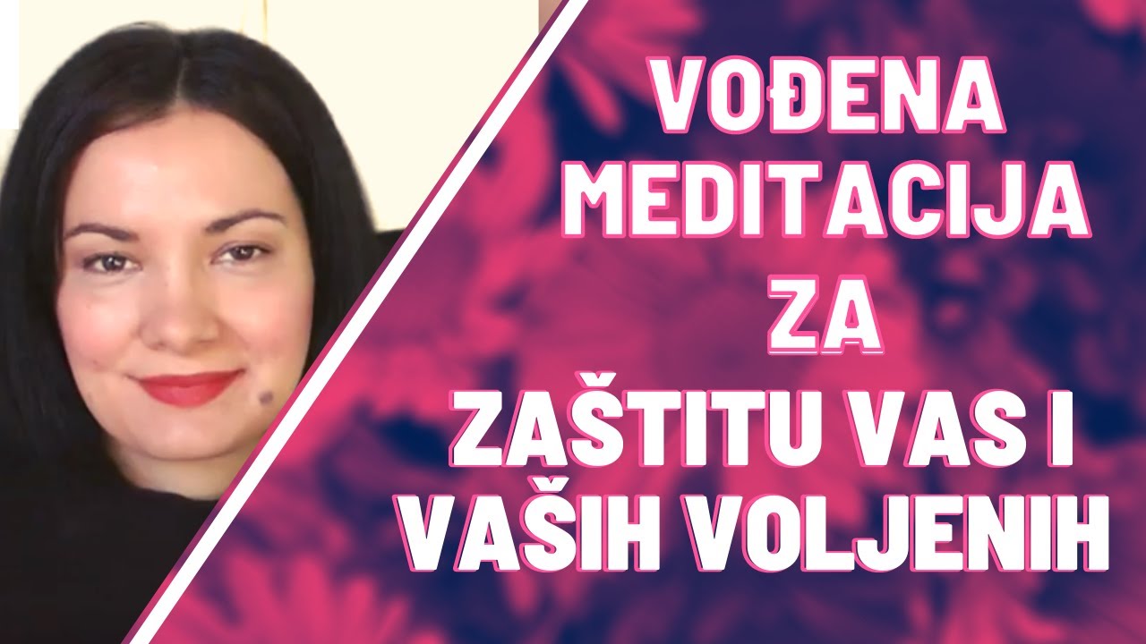Vođena meditacija za božansku zaštitu Vas i Vaših voljenih - Kako misliti pozitivno