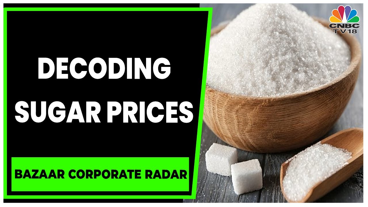 Decoding Sugar Prices As It Trades Around 6-Year High | Bazaar Corporate Radar | CNBC-TV18