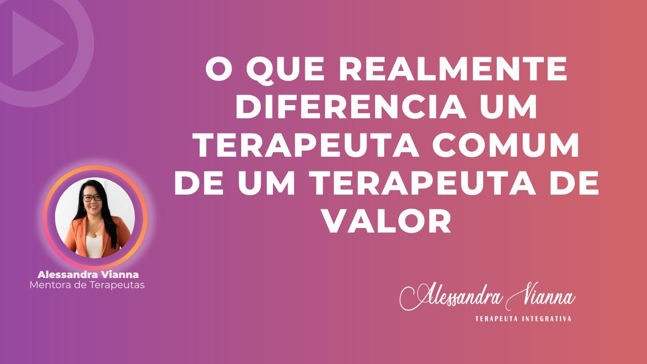 O QUE REALMENTE DIFERENCIA UM TERAPEUTA COMUM DE UM TERAPEUTA DE VALOR