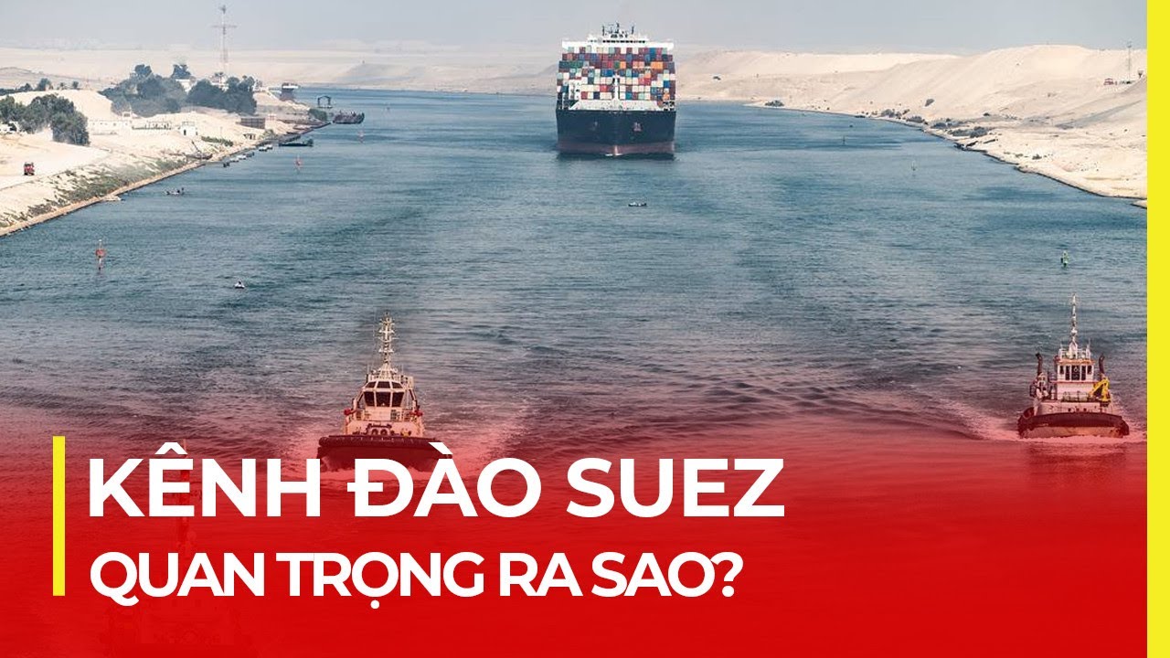 KÊNH ĐÀO SUEZ QUAN TRỌNG RA SAO?