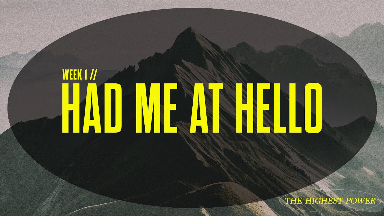 The Highest Power // Week 1 | Had me at hello