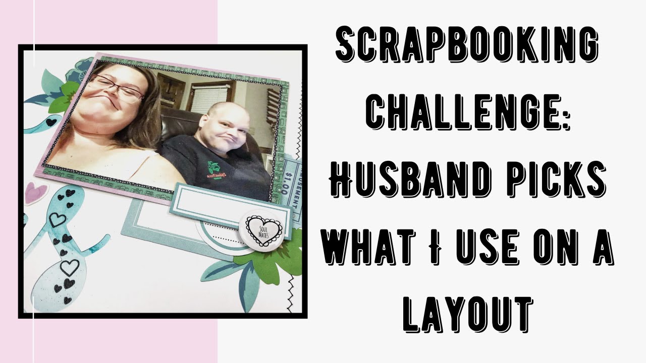 Scrapbooking Challenge| Husband picks what I use