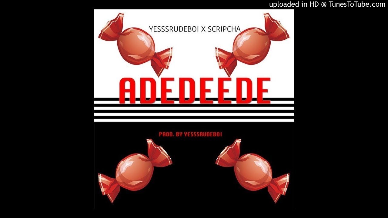 Yesssrudeboi ft Scripcha – Adedeed3 (Prod By Yesssrudeboi) |subscribe for more|