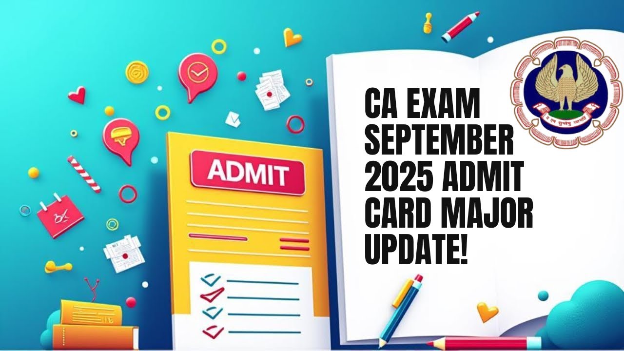 CA Exam September 2025 Admit card Major update by ICAI 