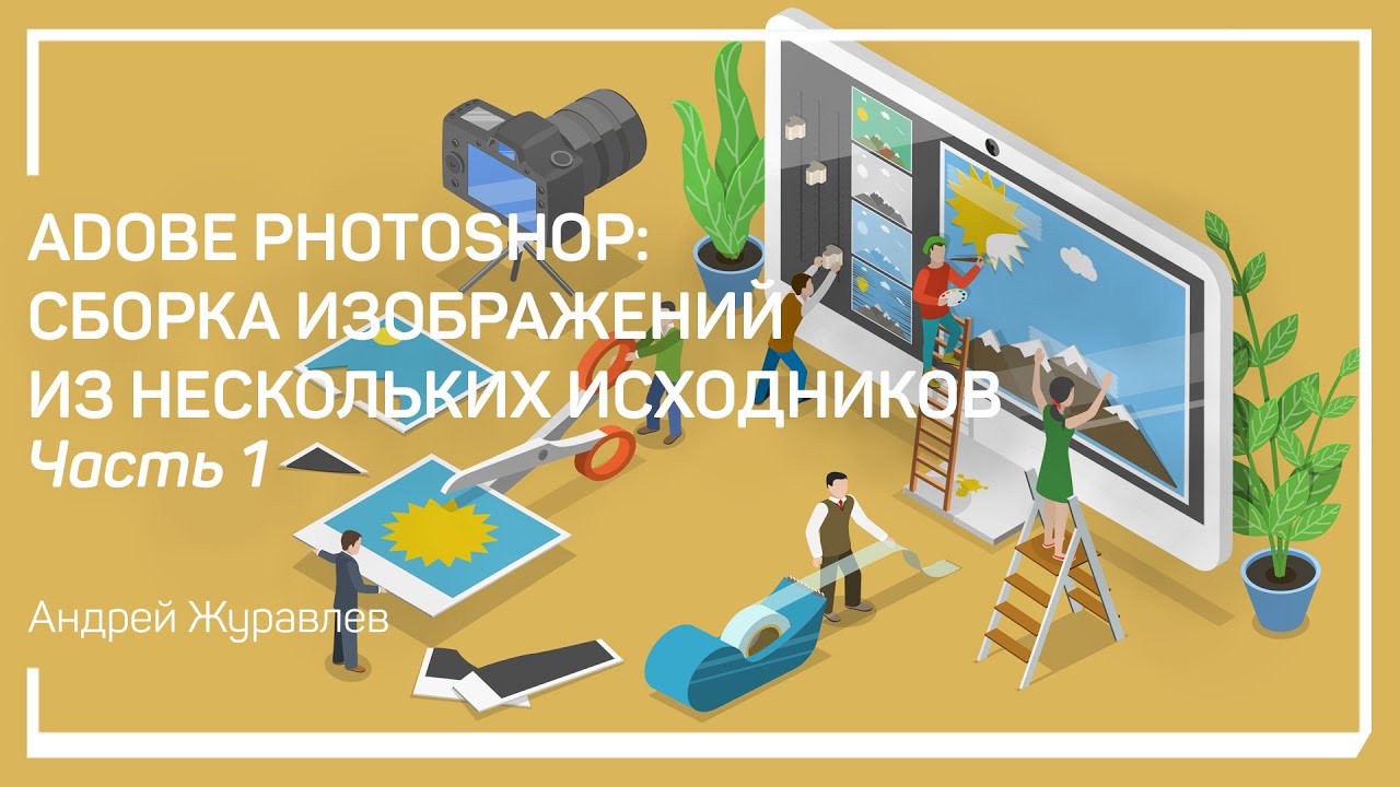 Контрольный лист II. Adobe Photoshop: сборка изображений из нескольких исходников. Андрей Журавлев
