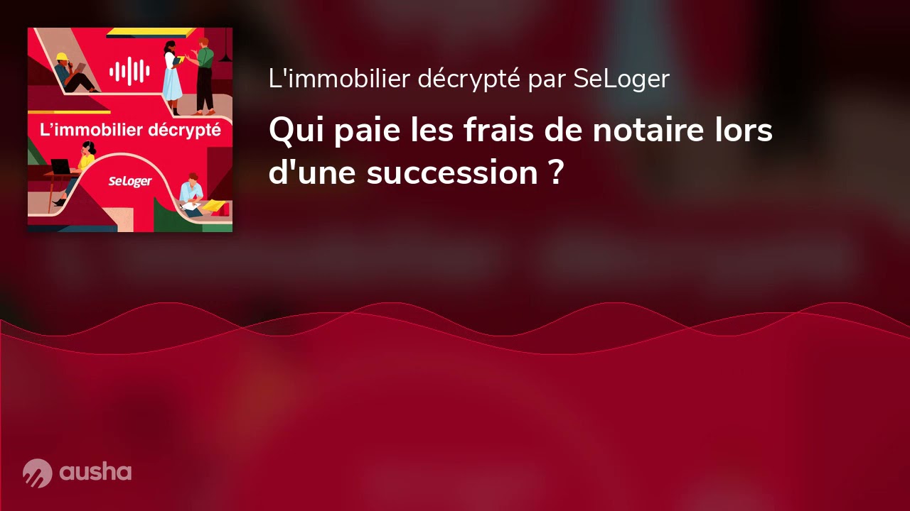 Qui paie les frais de notaire lors d'une succession ?