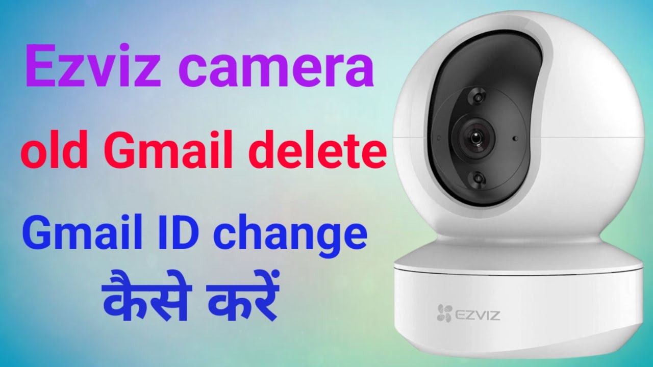 ezviz camera gmail account remove🔥ezviz camera gmail id change🔥 full setup complete