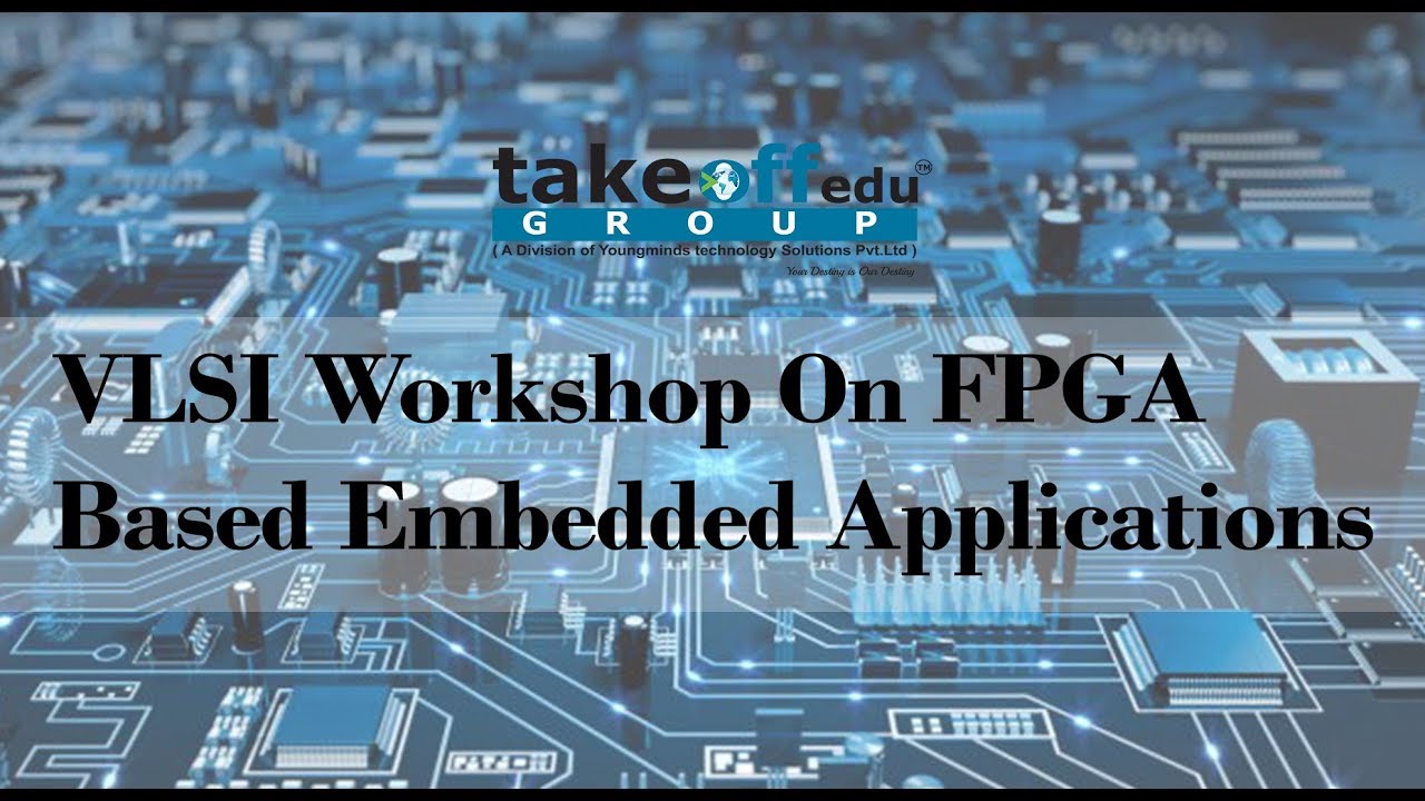 VLSI Workshop On FPGA Based Embedded Applications
