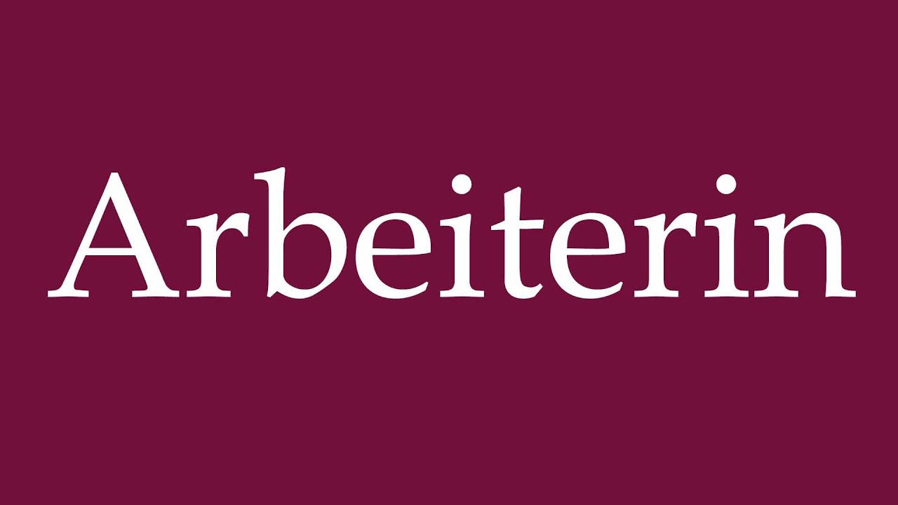 How to Pronounce ''Arbeiterin'' (Worker) Correctly in German