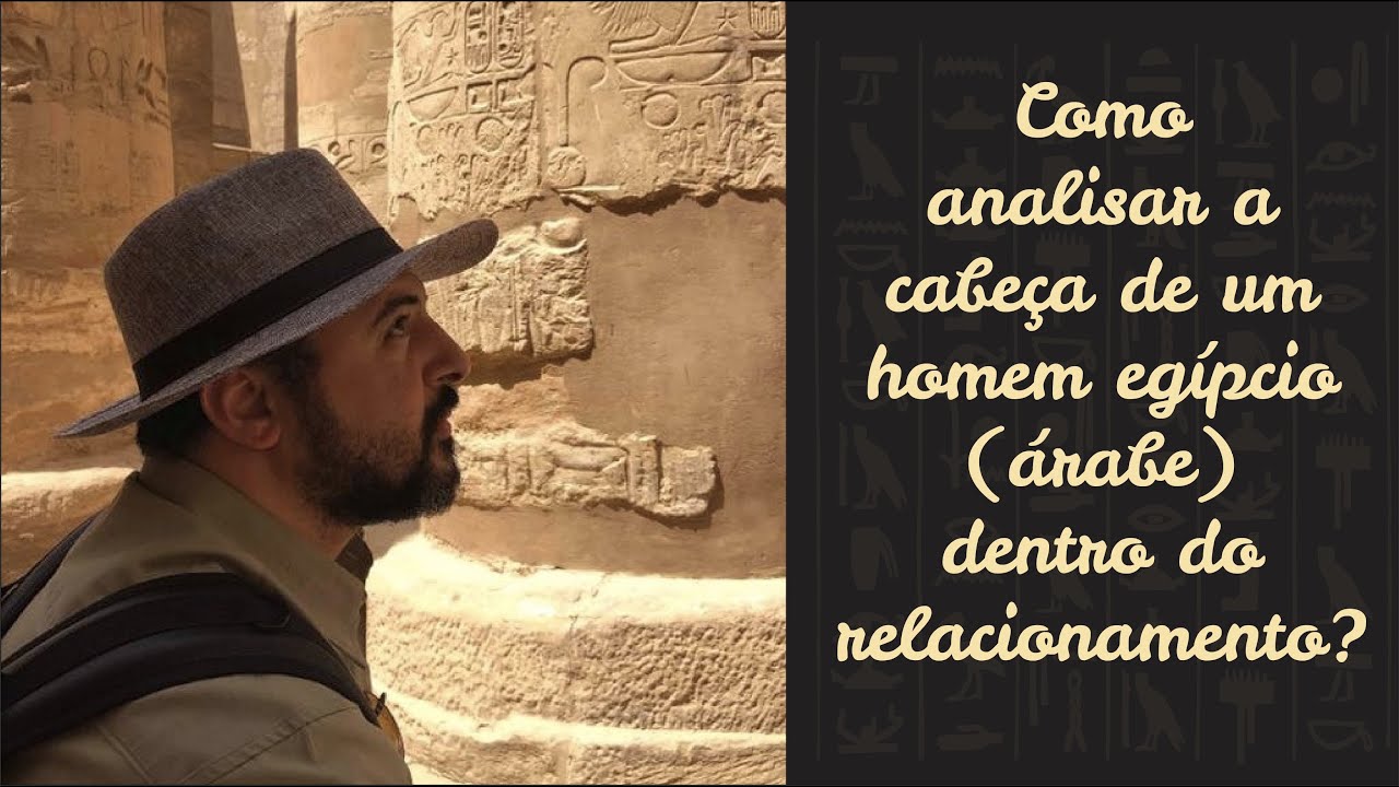 Como analisar a cabeça de um homem egípcio (árabe) dentro do relacionamento?
