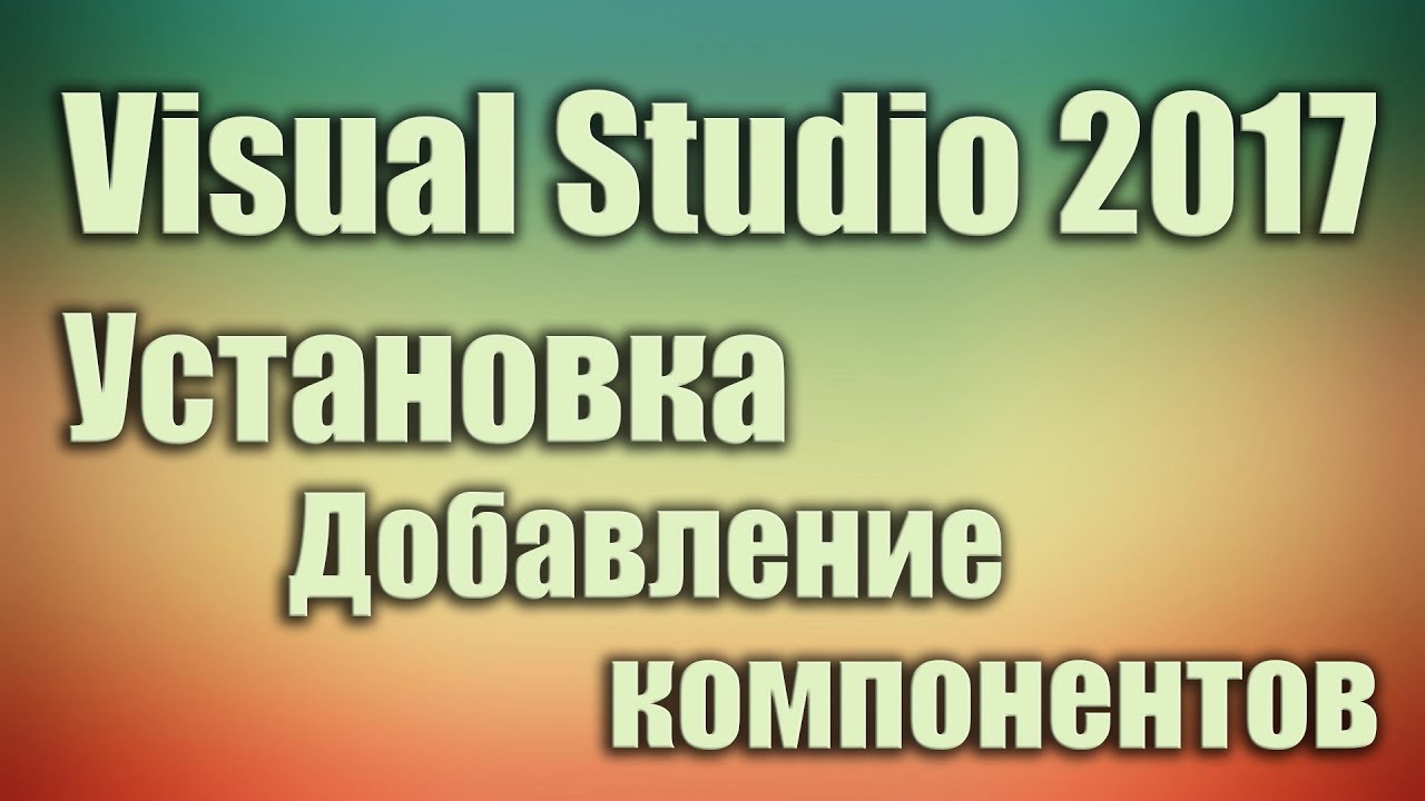 Установка visual studio 2017 добавить компоненты, дополнения. Уроки программирования для начинающих.