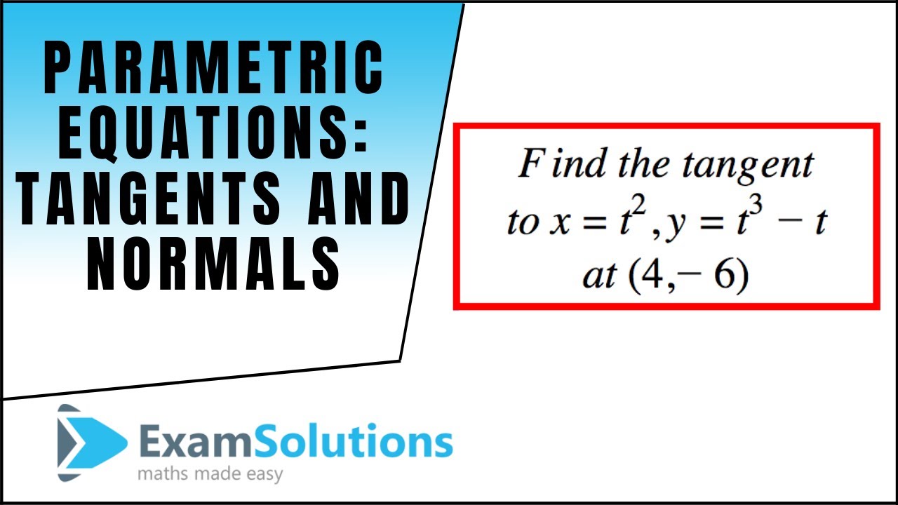 Parametric Equations : Tangents and Normals : ExamSolutions