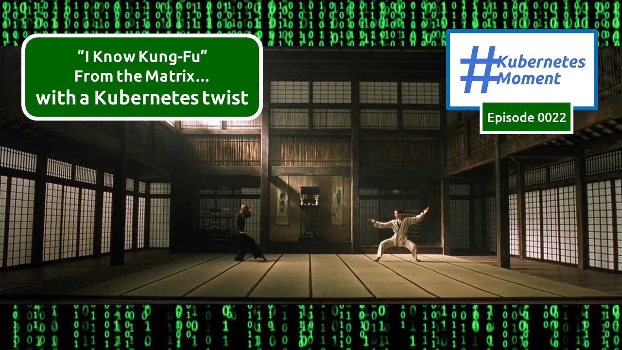 #KubernetesMoment Episode 0022 I know Kung Fu... I mean I know Kubernetes!