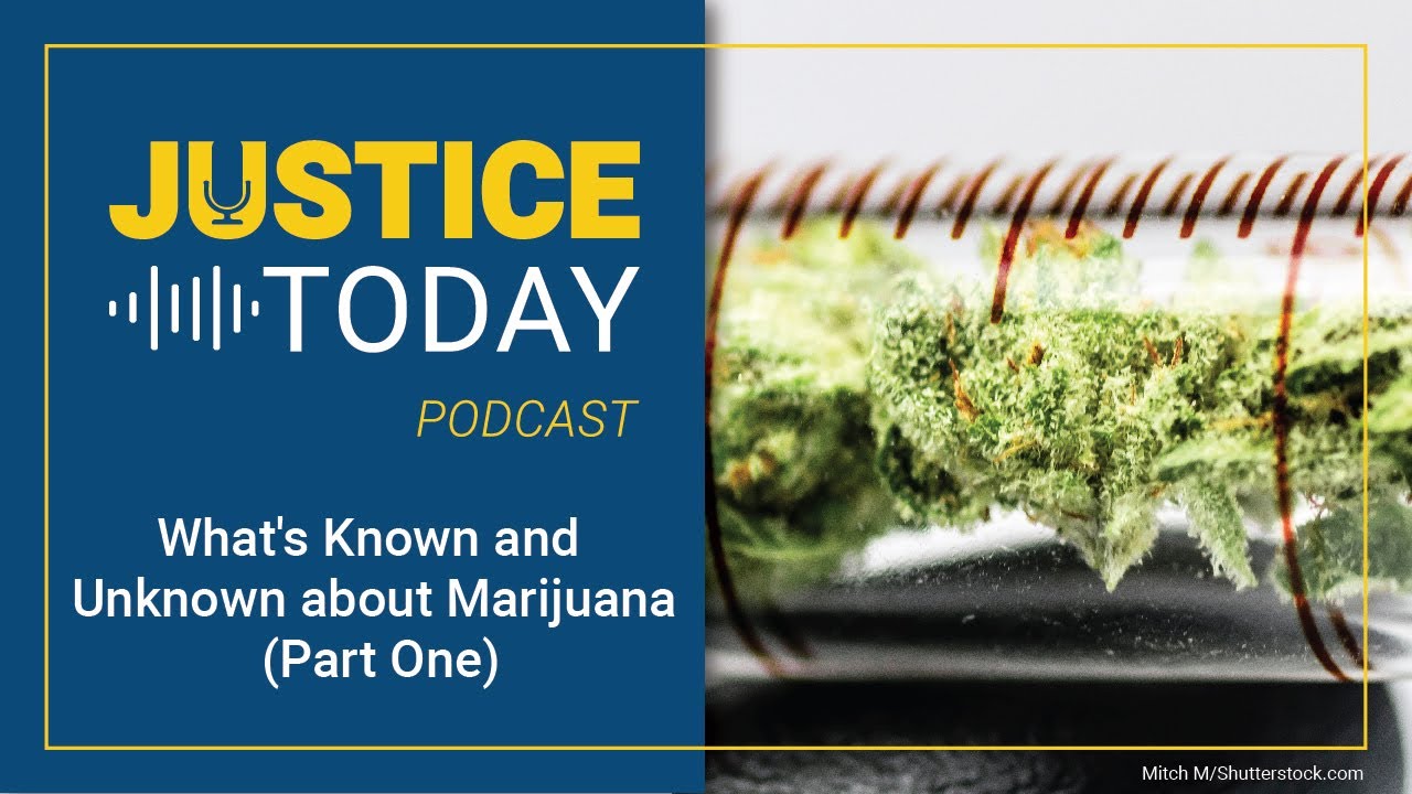 What’s Known and Unknown About Marijuana (Part One) | Justice Today