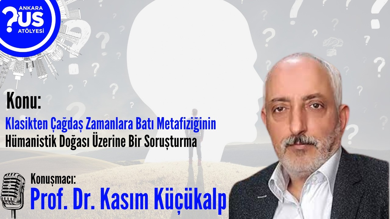 Klasikten Çağdaş Zamanlara Batı Metafiziğinin Hümanistik Doğası Üzerine  - Prof. Dr. Kasım Küçükalp