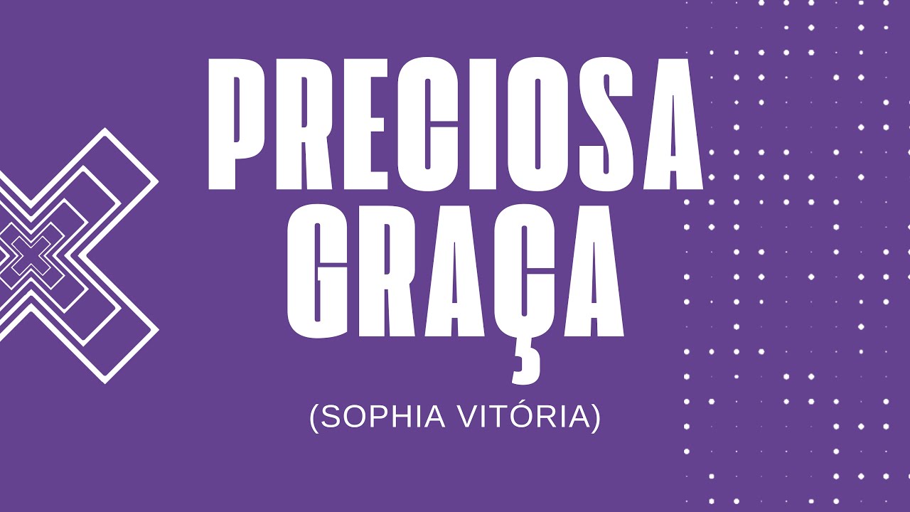 Preciosa Graça  (Sophia Vitória)