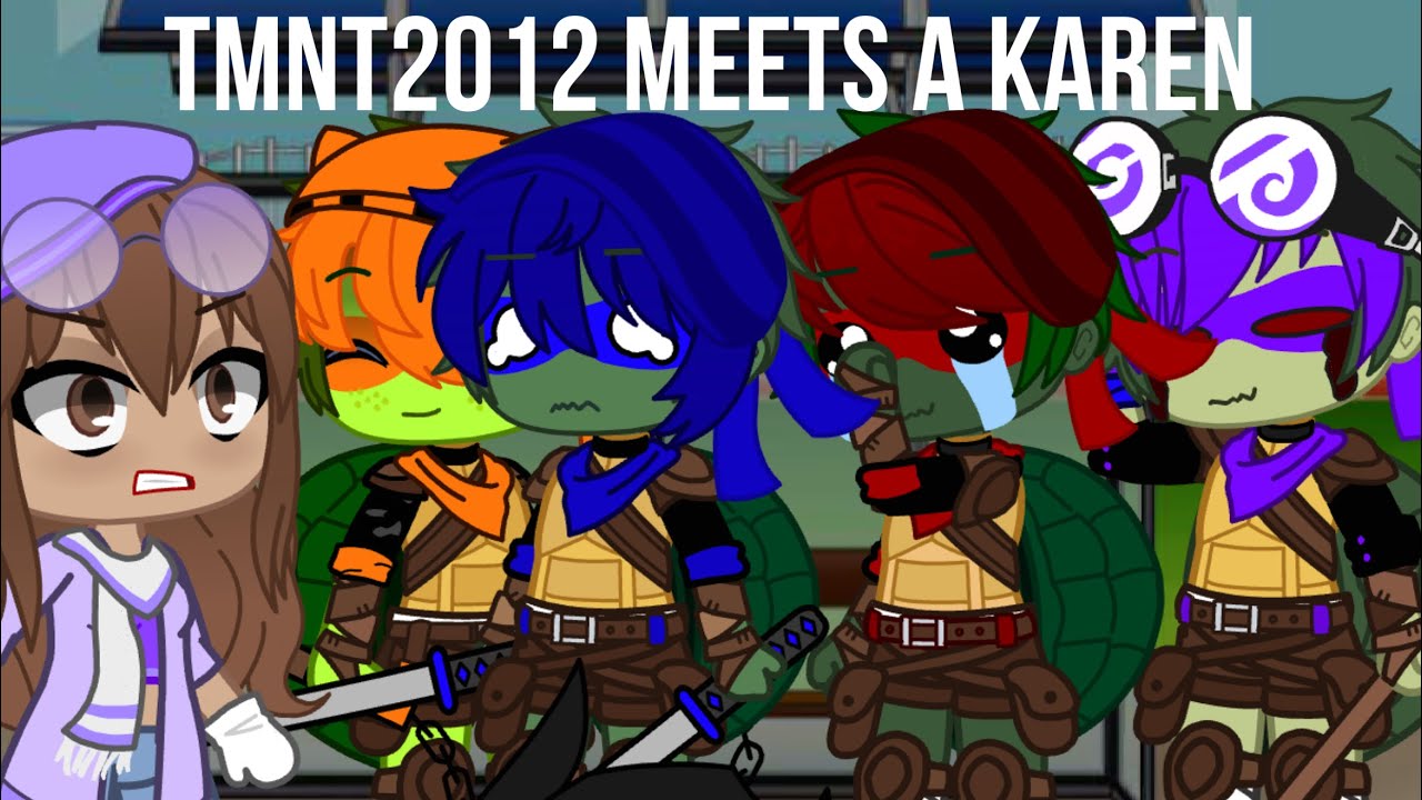 Tmnt2012 meets a karen(pretty lazy😅)