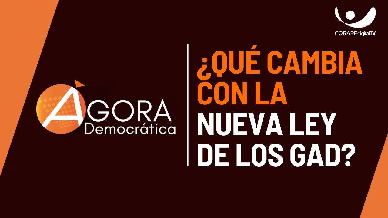 Ágora Democrrática |  ¿Qué cambia con la nueva Ley de los GAD?