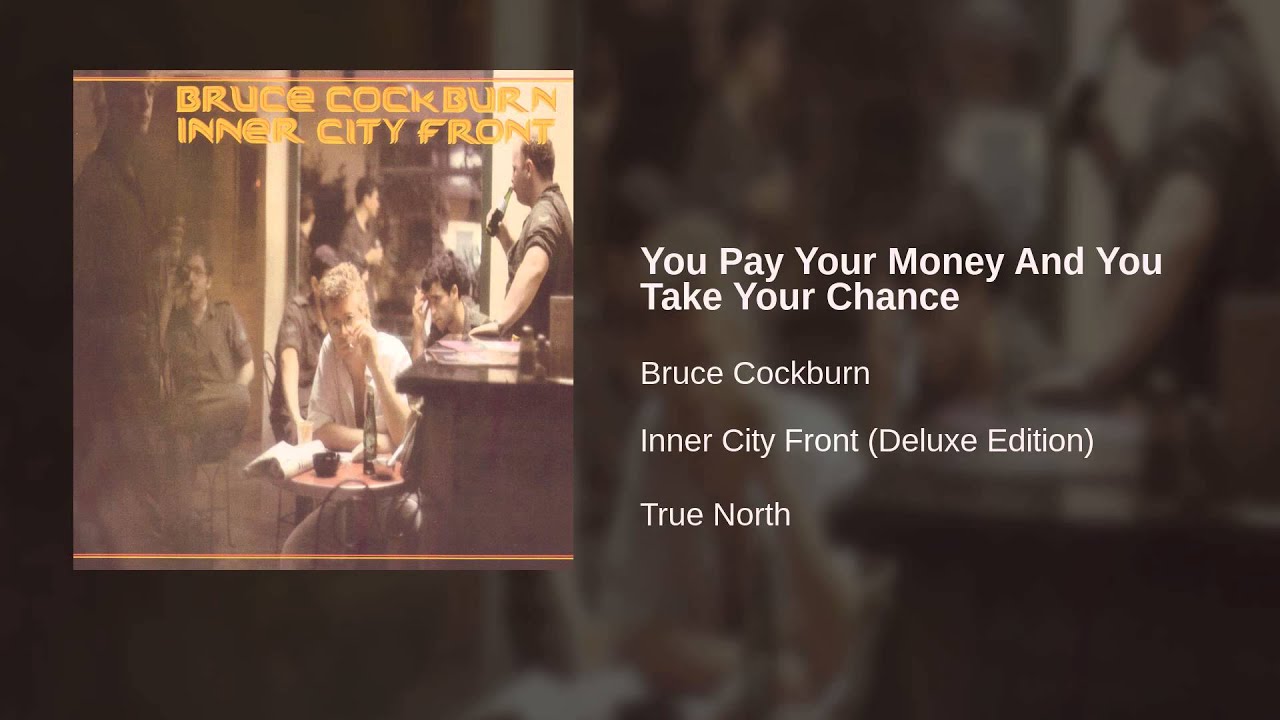 Bruce Cockburn - You Pay Your Money And You Take Your Chance
