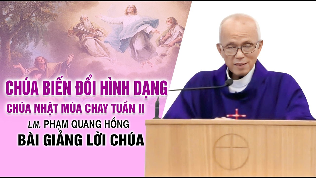 Chúa biến đổi hình dạng - Bài giảng rất ý nghĩa của LM. Phạm Quang Hồng