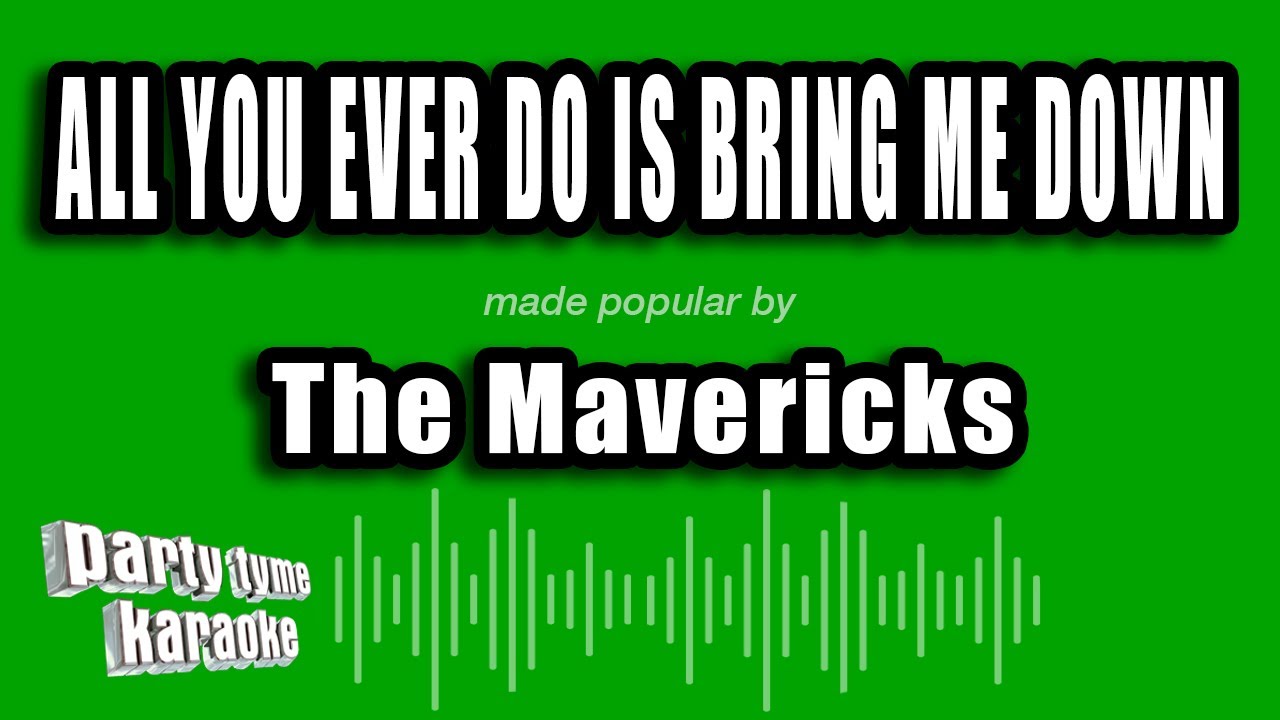 The Mavericks - All You Ever Do Is Bring Me Down (Karaoke Version)