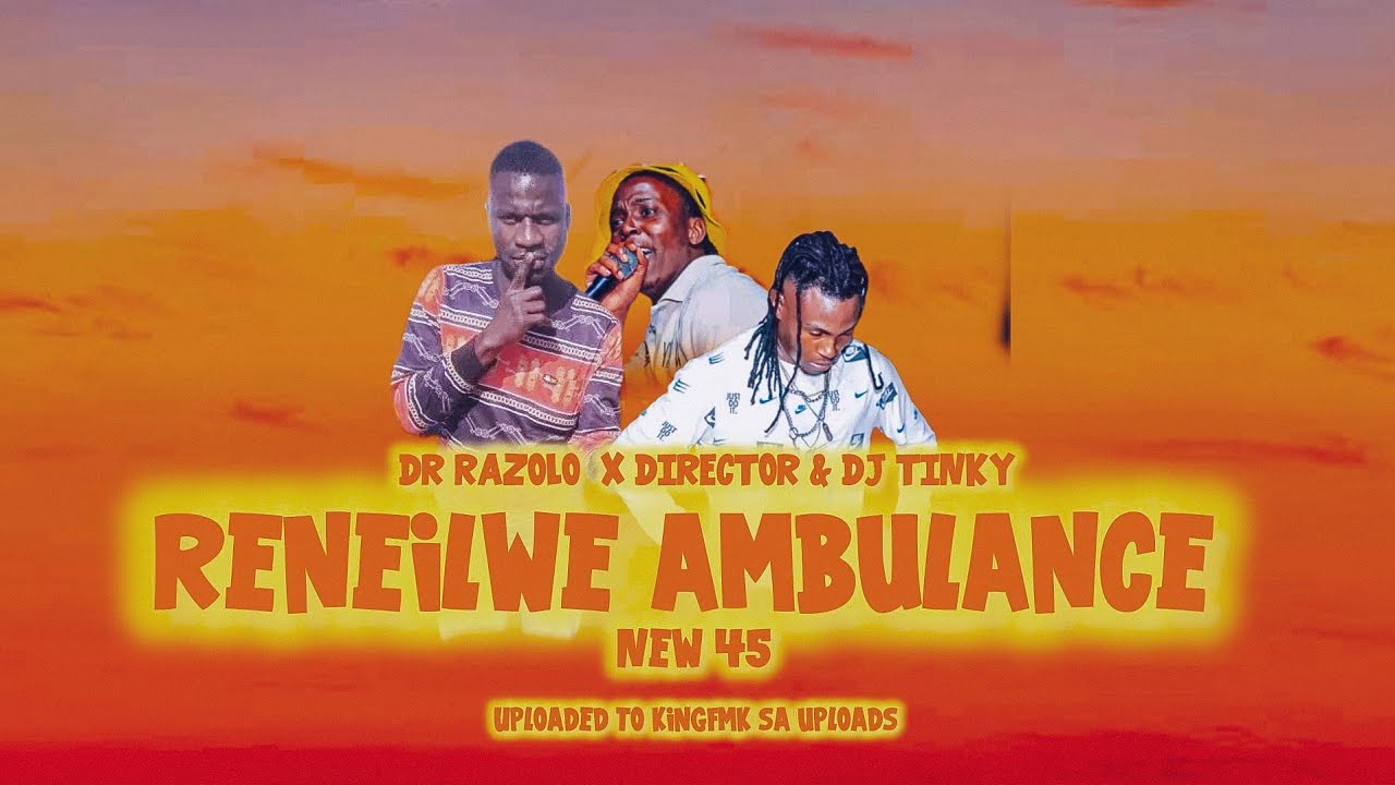 RENEILWE AMBULANCE [ NEW45 ] | DR RAZOLO X DIRECTOR & DJ TINKY