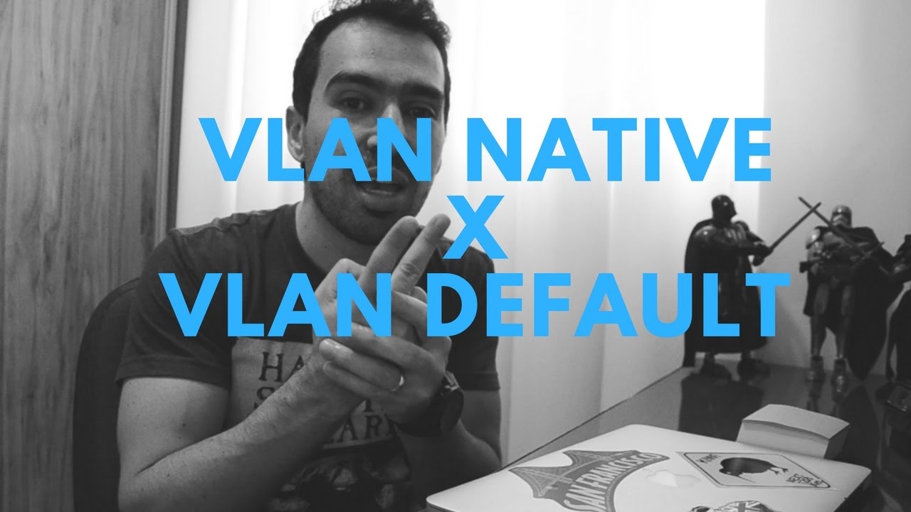 Default Vlan x Native Vlan - Você sabe a diferença?