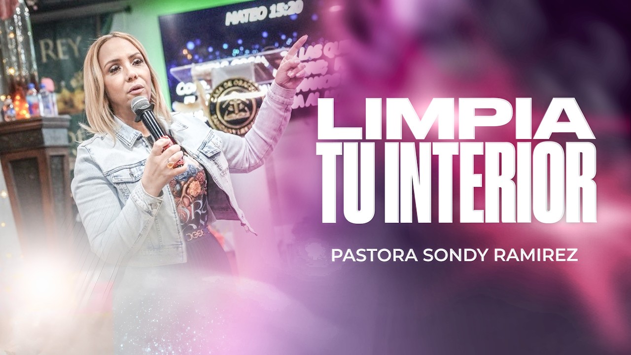 Limpia tu interior - Pastora Sondy Ramírez (Mensaje Completo)