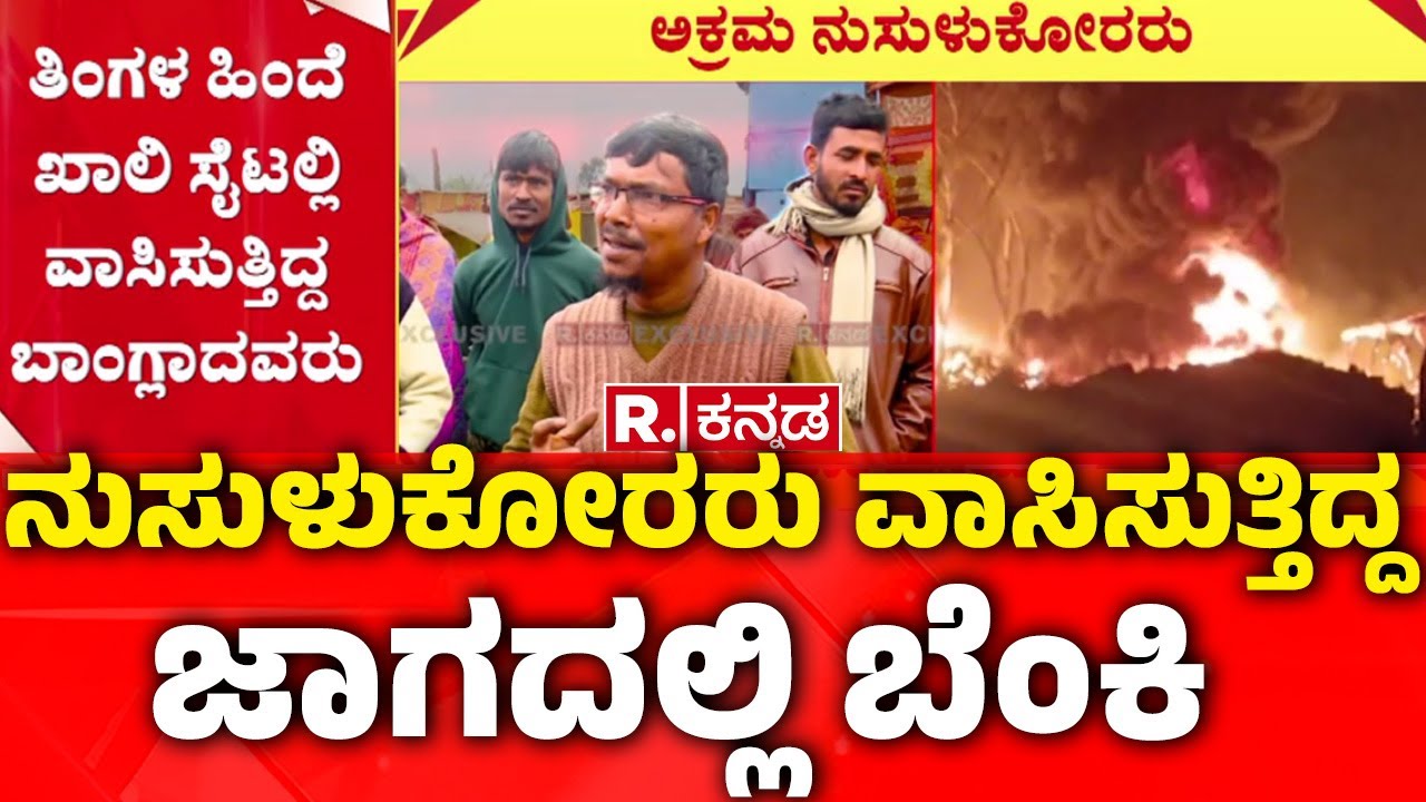 Illegal Bangladeshi Immigrants : ನುಸುಳುಕೋರರು ವಾಸಿಸುತ್ತಿದ್ದ ಜಾಗದಲ್ಲಿ ಬೆಂಕಿ | Bengaluru