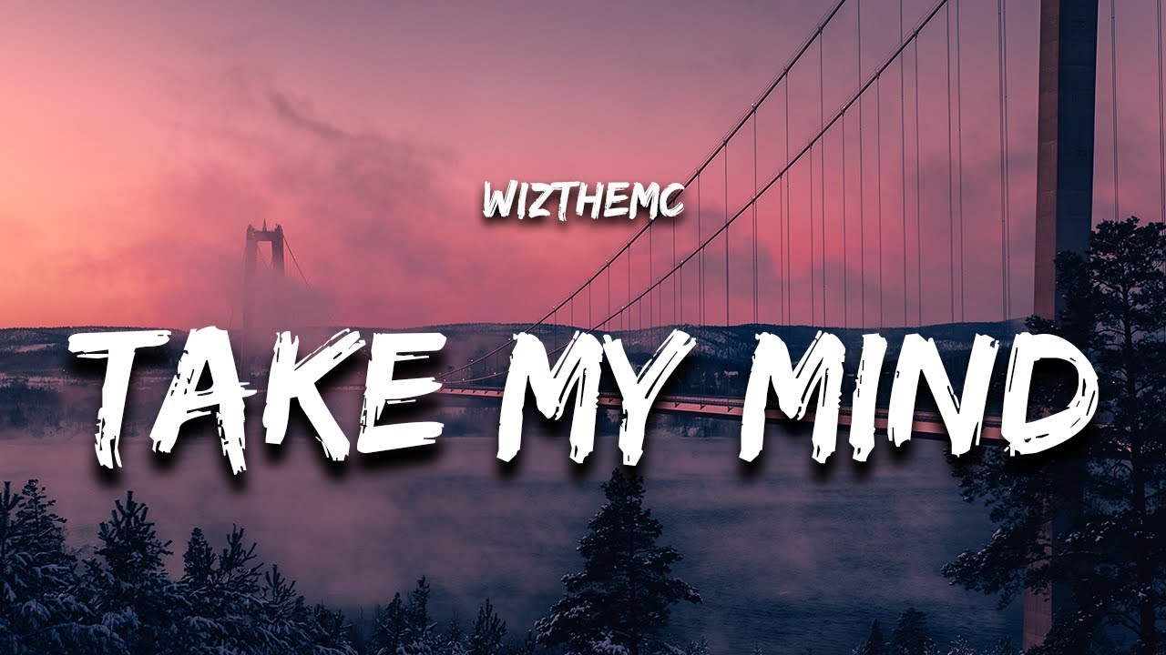WizTheMc - Take My Mind (Lyrics)
