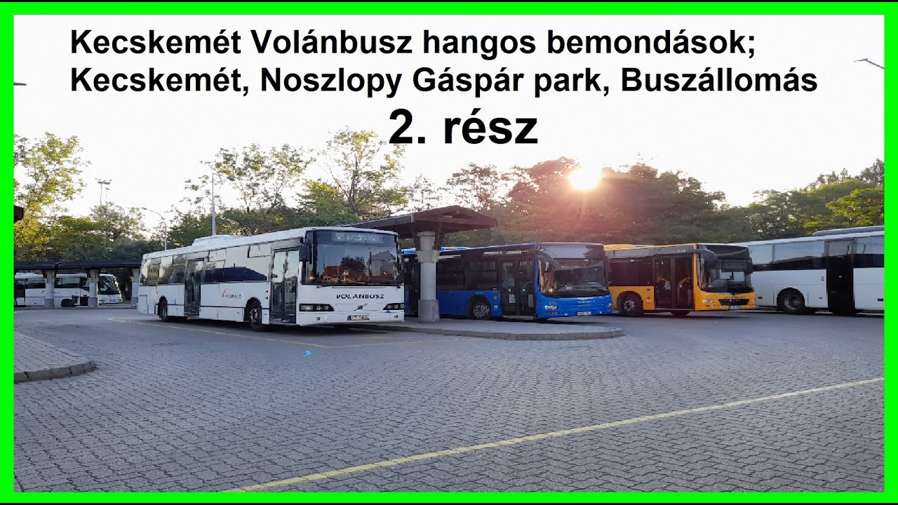 Kecskemét Volánbusz hangos bemondások; Kecskemét, Noszlopy Gáspár park, Buszállomás (2. rész)