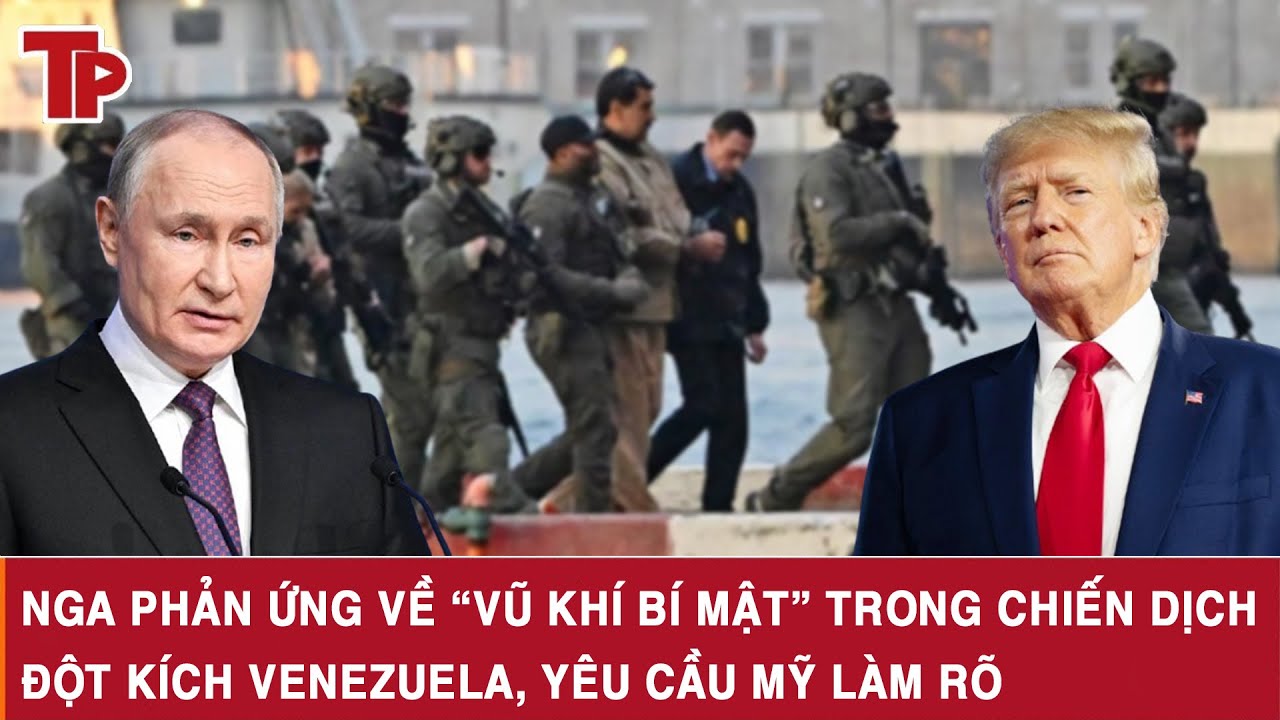 Nga phản ứng về “vũ khí bí mật” trong chiến dịch đột kích Venezuela, yêu cầu Mỹ làm rõ