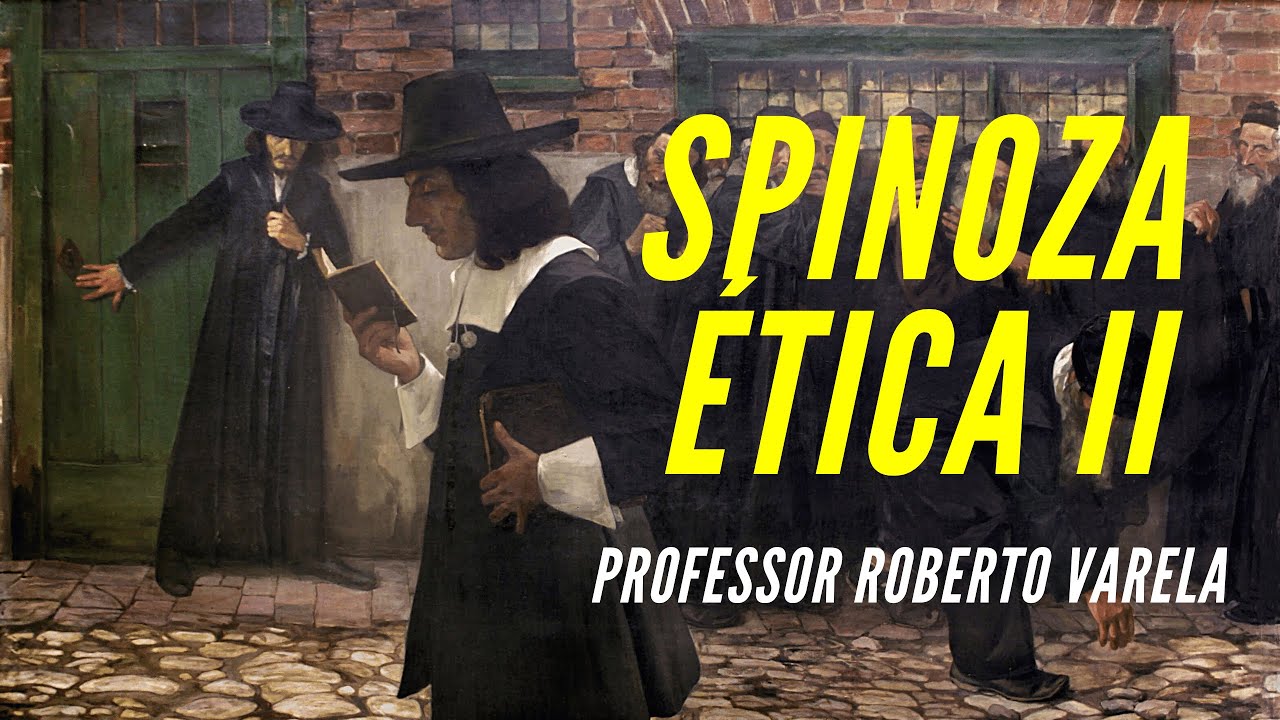 Ética II - Spinoza: As Paixões e o Conhecimento  |  Professor Roberto Varela