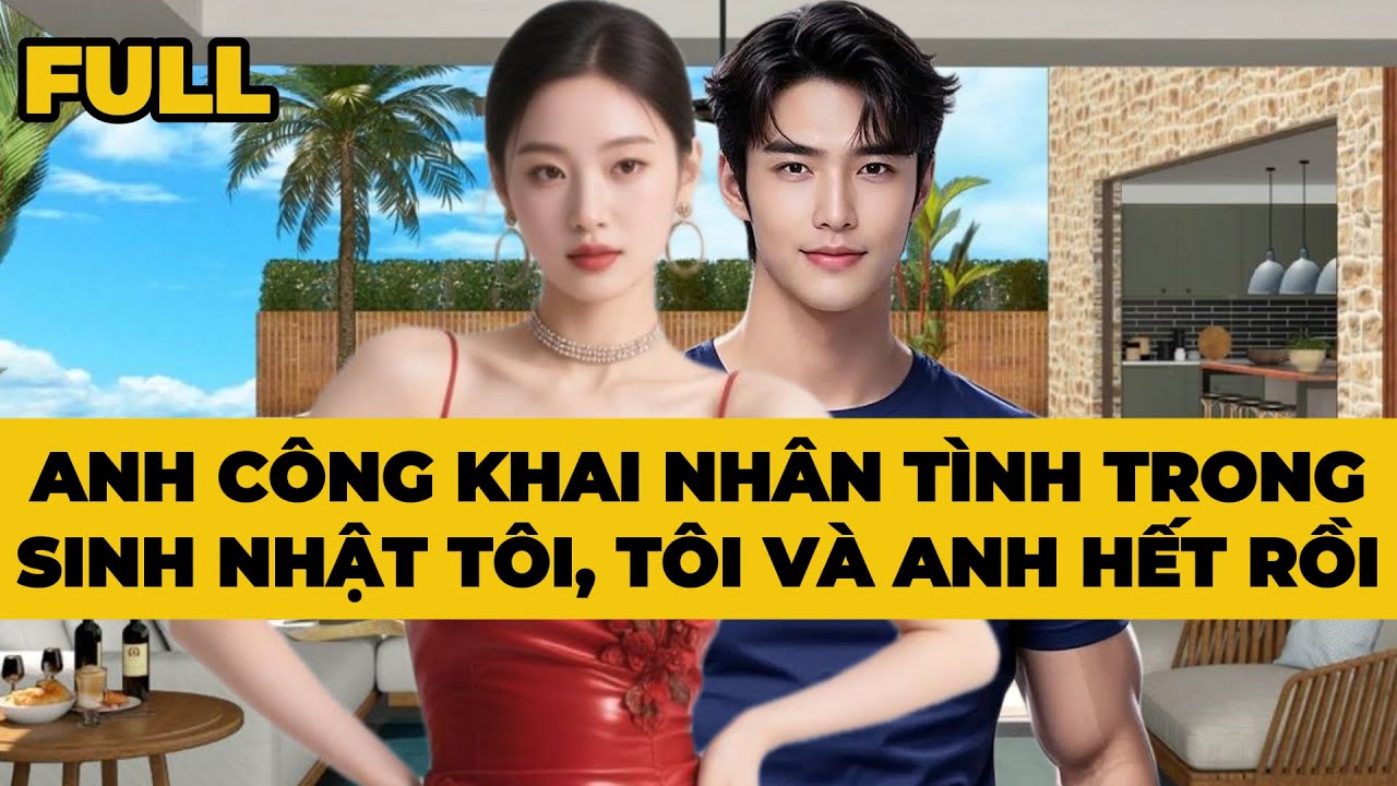 ANH CÔNG KHAI NHÂN TÌNH TRONG SINH NHẬT TÔI, TÔI VÀ ANH HẾT RỒI - Truyện FULL | Mèo Bé Bỏng Audio
