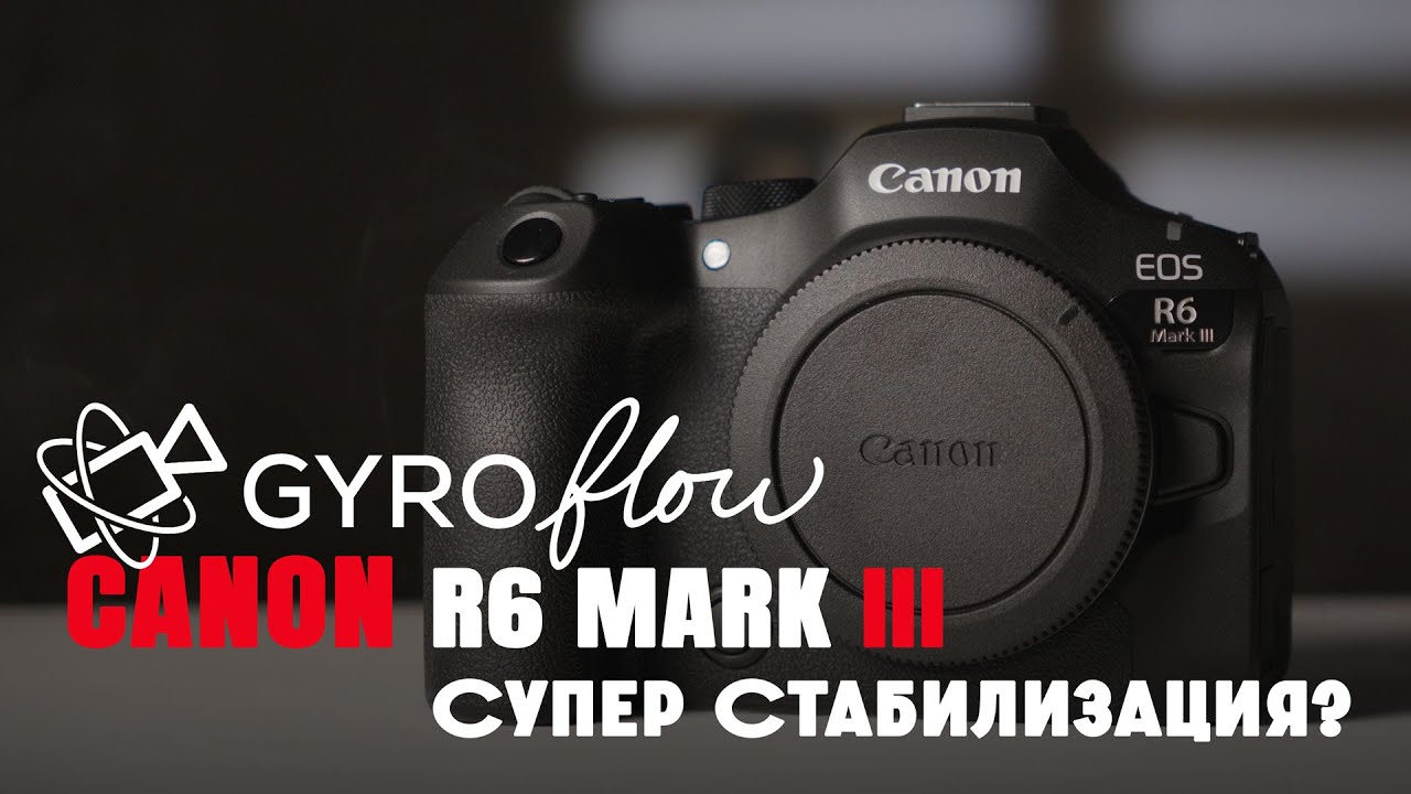 Canon R6 Mark III + Gyroflow &mdash; идеальная стабилизация без гимбала?