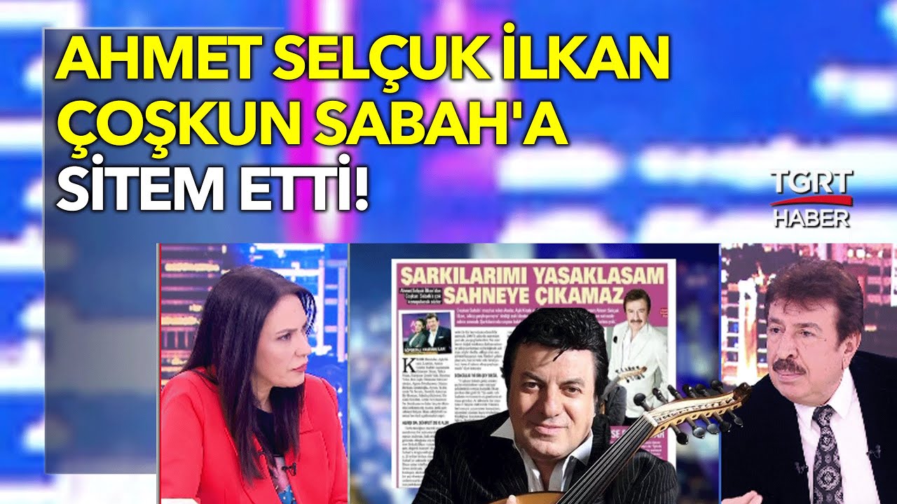 Ahmet Selçuk İlkan'dan Çoşkun Sabah'a: Hayatında Hiç Şarkı Yazmamış Bir Adamı Meşhur Ettim!