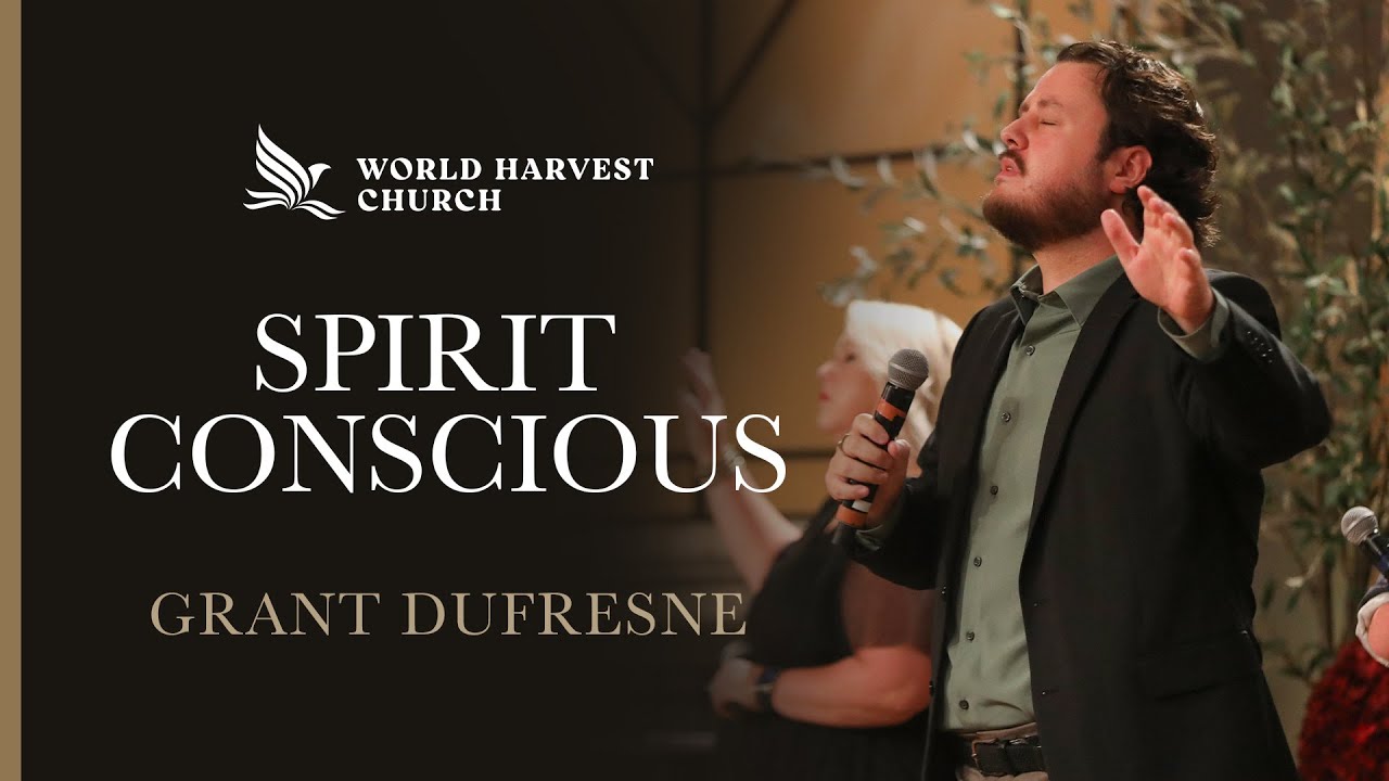 Spirit Conscious | Grant Dufresne | World Harvest Church | Murrieta, CA