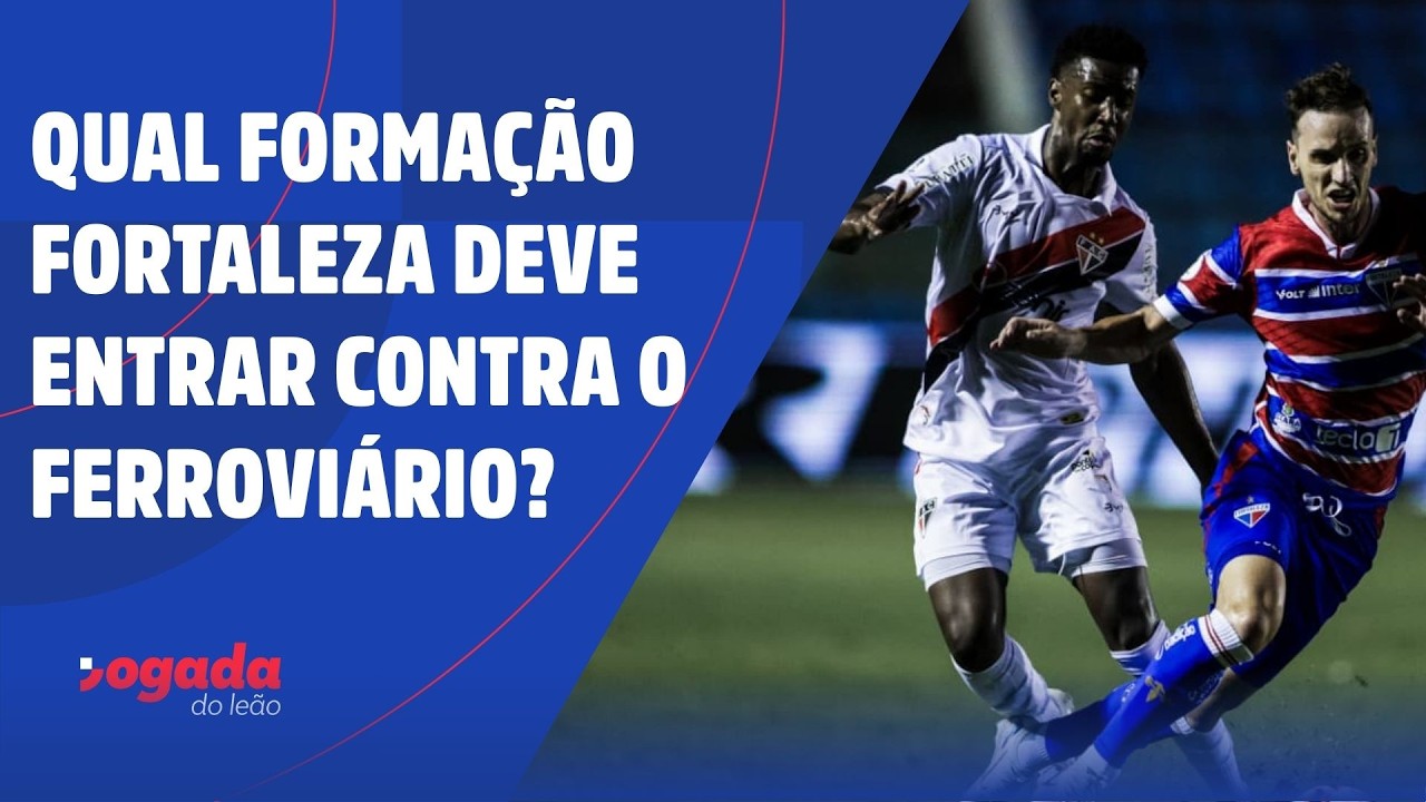 QUAL FORMAÇÃO FORTALEZA DEVE ENTRAR CONTRA O FERROVIÁRIO?