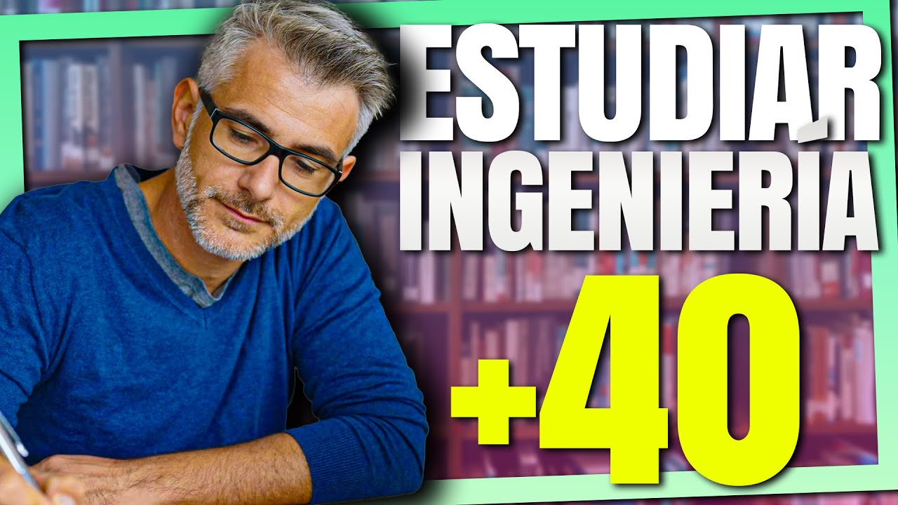ESTUDIAR INGENIERIA CON +30 o +40 A&Ntilde;OS | MI CONSEJO