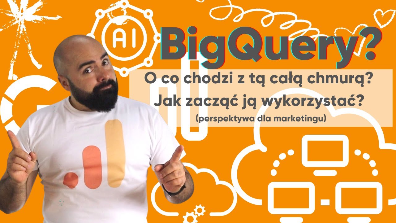O co chodzi z tą całą chmurą i jak ją wykorzystać w marketingu? (Pierwsze kroki z BigQuery)