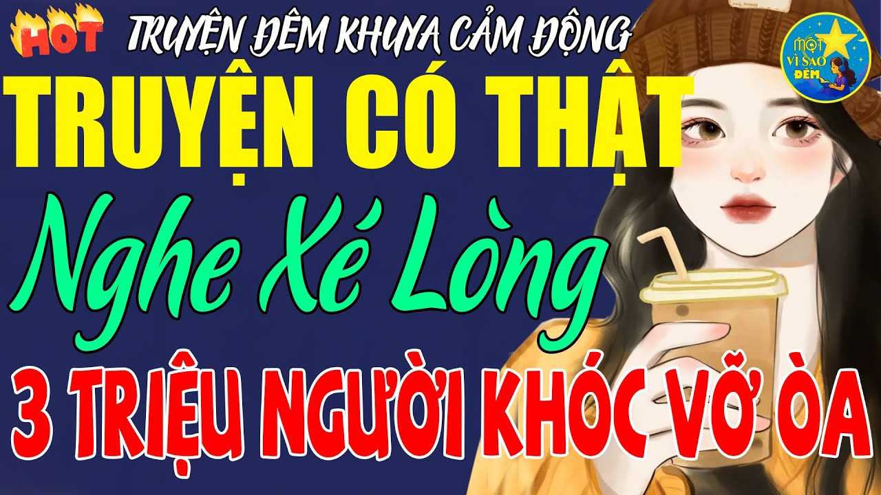 Truyện Đ&ecirc;m Khuya Nghe Cực Cuốn &ndash; Nghe Rồi Vẫn Muốn Nghe Lại &ndash;T&acirc;m Sự X&eacute; L&ograve;ng Khiến 3 Triệu Người Kh&oacute;c