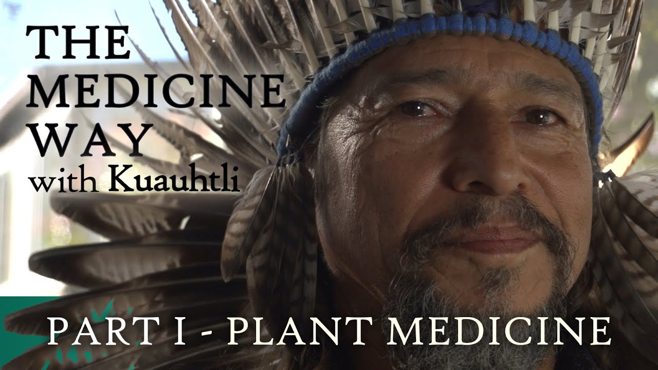 The Medicine Way - Kuauhtli (PART I) - Plant Medicine