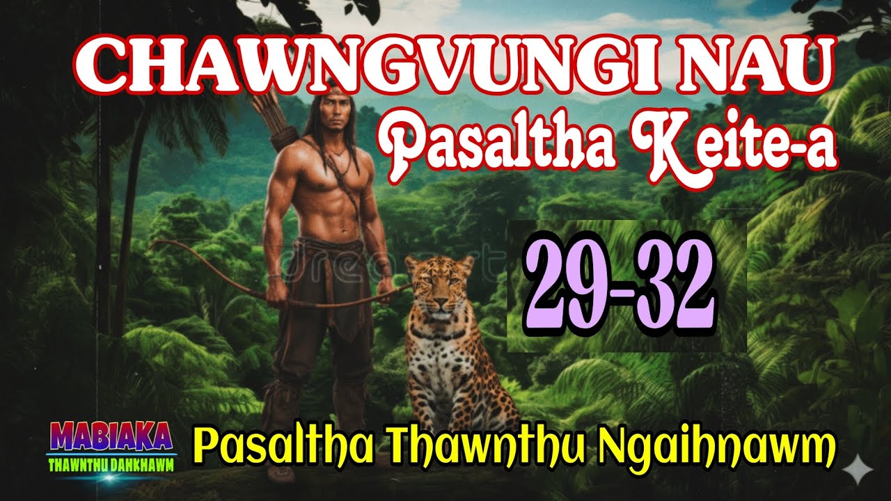 CHAWNGVUNGI NAU PASALTHA KEITEA || Episode: 29-32 (A Tawp Na)