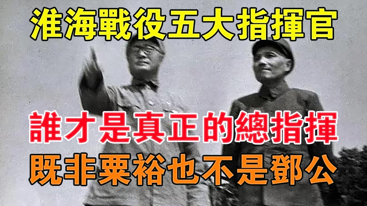 淮海戰役五大指揮官，誰才是真正的總指揮，既非粟裕，也不是鄧公 【舊時風雲】