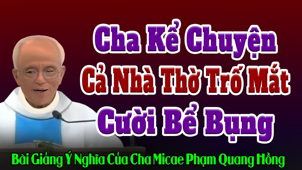 Nghe Cha Kể Chuyện Cả Nhà Thờ Cười Bể Bụng - Tổng hợp bài giảng hay của Cha Phạm Quang Hồng